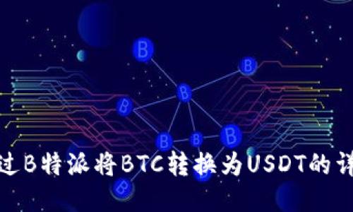 如何通过B特派将BTC转换为USDT的详细攻略