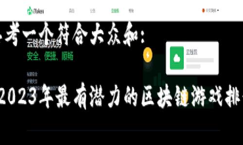思考一个符合大众和:

 2023年最有潜力的区块链游戏排行