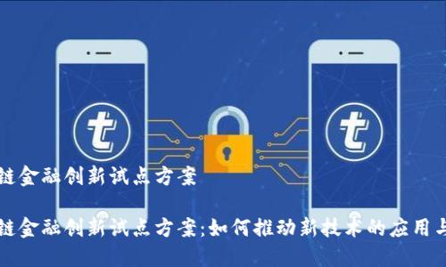 区块链金融创新试点方案

区块链金融创新试点方案：如何推动新技术的应用与发展