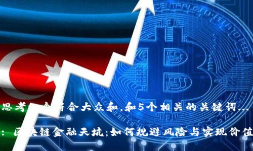 思考一个符合大众和，和5个相关的关键词...

: 区块链金融天坑：如何规避风险与实现价值