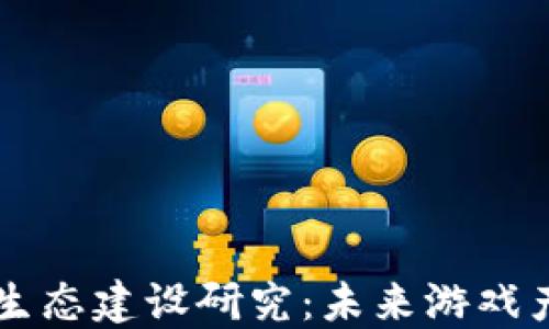 
区块链游戏生态建设研究：未来游戏产业的新范式