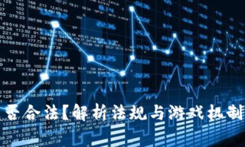 区块链游戏是否合法？解析法规与游戏机制对玩家的影响