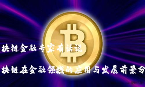 区块链金融专家有话说

区块链在金融领域的应用与发展前景分析