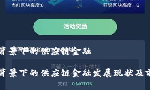 区块链背景下的供应链金融

区块链背景下的供应链金融发展现状及前景分析