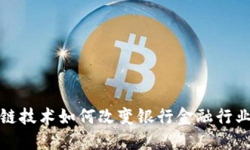 : 区块链技术如何改变银行金融行业的未来