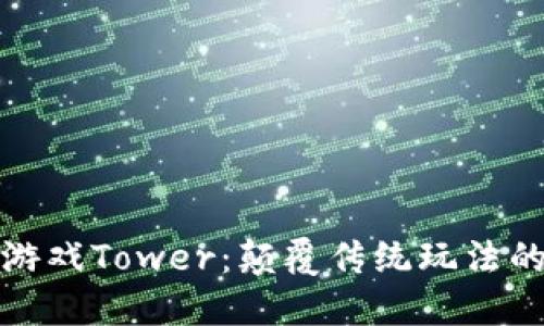 区块链游戏Tower：颠覆传统玩法的新体验