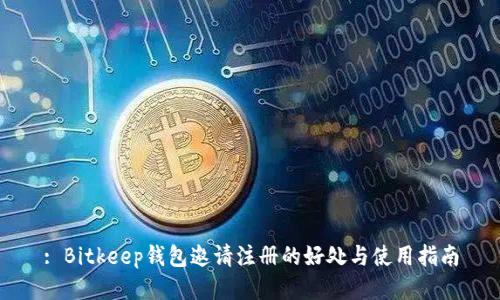 : Bitkeep钱包邀请注册的好处与使用指南
