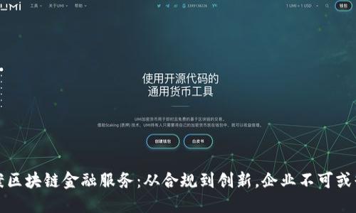 公司备案区块链金融服务：从合规到创新，企业不可或缺的支持