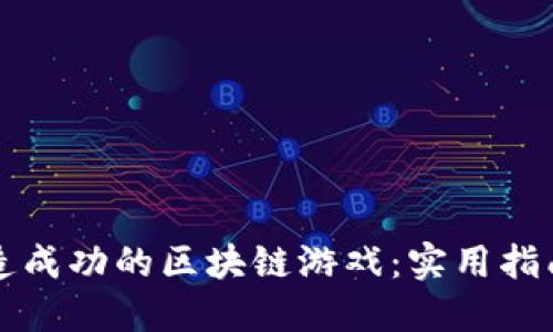 如何打造成功的区块链游戏：实用指南与秘籍