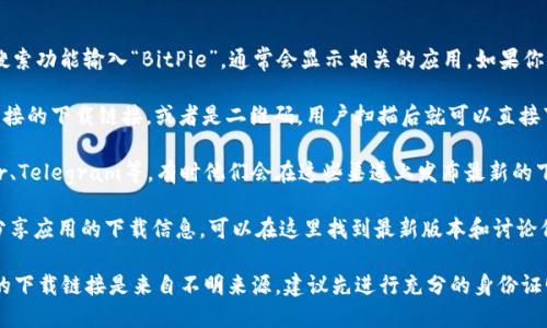 BitPie是一个多功能的数字资产钱包，用户能够方便地管理和存储各种加密货币。如果你在寻找BitPie的苹果下载链接，首先要确保你能在正规的平台上进行下载，以保证安全性和应用的最新版本。

可以通过以下方式找到BitPie的苹果下载链接：

1. **App Store搜索**：在你的iPhone或iPad上打开App Store，使用搜索功能输入“BitPie”，通常会显示相关的应用。如果你找到对应应用，可以直接点击下载。

2. **官方网站**：前往BitPie的官方网站，不少时候，官方网站会提供直接的下载链接，或者是二维码，用户扫描后就可以直接下载。

3. **社交媒体和社区**：关注BitPie的官方社交媒体账号，比如Twitter、Telegram等，有时他们会在这些渠道上发布最新的下载链接和应用更新信息。

4. **技术社区**：在像GitHub、Reddit这样的技术社区，有时也会有人分享应用的下载信息，可以在这里找到最新版本和讨论信息。

确保从正规渠道下载，以避免恶意软件或钓鱼网站的风险。如果你找到的下载链接是来自不明来源，建议先进行充分的身份证明和资料确认。