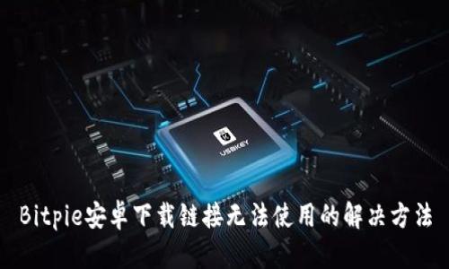 Bitpie安卓下载链接无法使用的解决方法