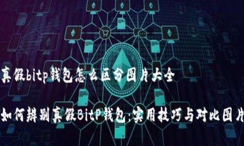 真假bitp钱包怎么区分图片大全

如何辨别真假BitP钱包：实用技巧与对比图片