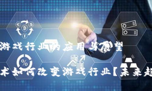 区块链在游戏行业的应用与展望

区块链技术如何改变游戏行业？未来趋势与挑战
