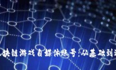 : 如何注册区块链游戏自媒体账号：从基础到进阶