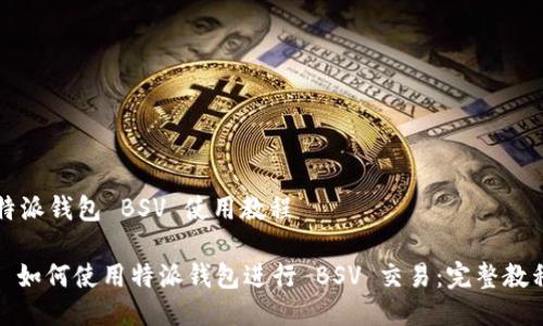 特派钱包 BSV 使用教程

: 如何使用特派钱包进行 BSV 交易：完整教程