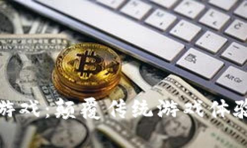 休闲区块链游戏：颠覆传统游戏体验的全新风潮