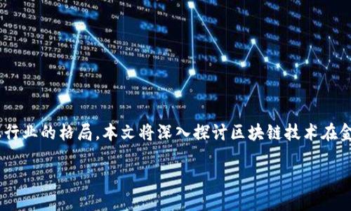 区块链技术金融马车这是一项创新的技术，它正在重塑金融行业的格局。本文将深入探讨区块链技术在金融领域的应用、优势以及未来趋势，为用户提供全面的了解。

区块链技术如何改变金融行业的未来