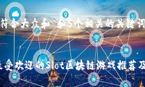 思考一个符合大众和 和5个相关的关键词

:
2023年最受欢迎的Slot区块链游戏推荐及玩法解析