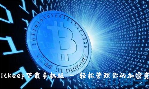  BitKeep下载手机版 - 轻松管理你的加密资产