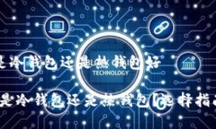 比特派钱包是冷钱包还是热钱包好比特派钱包：