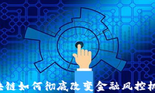 
区块链如何彻底改变金融风控机制？