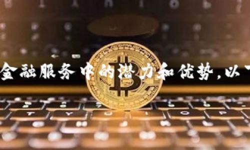 金融服务业区块链产品是一个正在快速发展的领域，越来越多的企业意识到区块链技术在金融服务中的潜力和优势。以下将对这一主题进行深入探讨，包括产品类型、市场趋势、挑战与机遇，以及相关的问题解答。

金融服务业区块链产品的深度解析