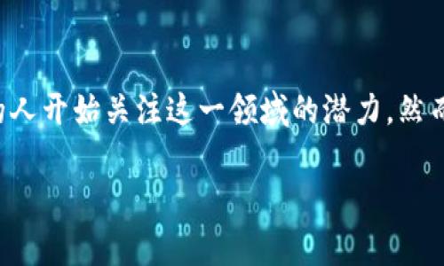 区块链游戏的局限性是一个有趣但复杂的话题，随着区块链技术的发展，越来越多的人开始关注这一领域的潜力。然而，尽管区块链游戏为玩家和开发者提供了许多新机会，但它们仍然面临一些局限性。

### 区块链游戏的局限性分析：未来的挑战与机遇