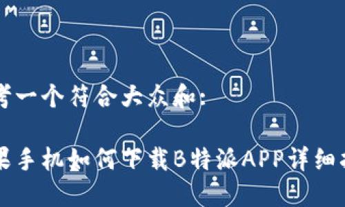 思考一个符合大众和:

苹果手机如何下载B特派APP详细指南