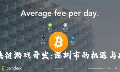 区块链游戏开发：深圳市的机遇与挑战