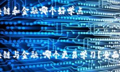 区块链和金融哪个好学点区块链与金融：哪个更