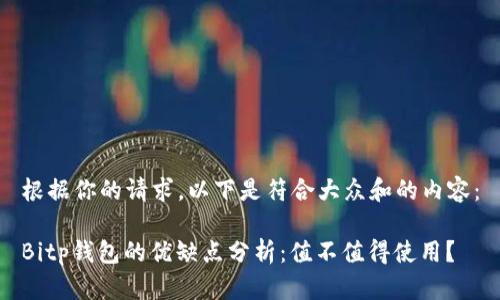 根据你的请求，以下是符合大众和的内容：

Bitp钱包的优缺点分析：值不值得使用？