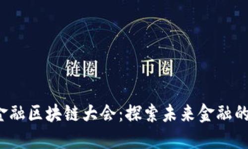 2018高峰金融区块链大会：探索未来金融的数字化转型