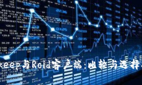 Bitkeep与Roid客户端：比较与选择指南