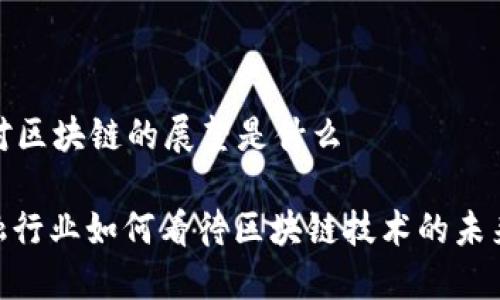 金融对区块链的展望是什么

: 金融行业如何看待区块链技术的未来发展