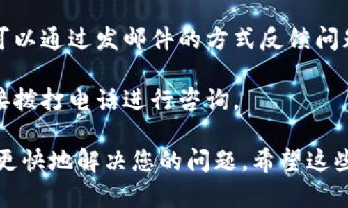 特派客服的联系方法可能根据不同的服务平台有所不同，以下是一些可能的联系方式，您可以尝试以下几种方式联系： 

1. **官方网站**：访问特派的官方网站，通常在页面底部或“联系我们”栏目中可以找到客服热线或在线客服聊天功能。

2. **手机应用**：如果特派有官方的手机应用，您可以通过应用内的客服功能进行联系。一般来说，应用内会有“帮助”或“支持”选项。

3. **社交媒体**：特派可能会在社交媒体平台上设有官方账号，您可以通过私信或评论的方式联系他们。

4. **电子邮件**：一些服务平台提供客服邮箱，您可以通过发邮件的方式反馈问题。

5. **热线电话**：如果特派有客服热线，您可以直接拨打电话进行咨询。

无论使用哪种方式，提供详细的信息将有助于客服更快地解决您的问题。希望这些信息能帮助到您。