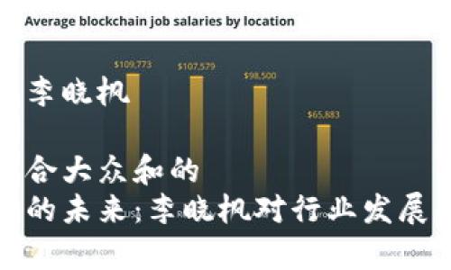 区块链金融李晓枫

思考一个符合大众和的  
区块链金融的未来：李晓枫对行业发展的深刻洞察