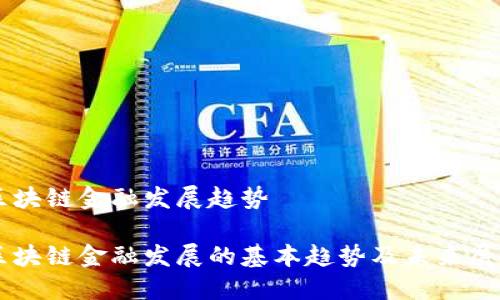 区块链金融发展趋势

区块链金融发展的基本趋势及未来展望