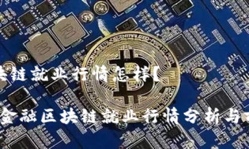 金融区块链就业行情怎样？

2023年金融区块链就业行情分析与前景展望