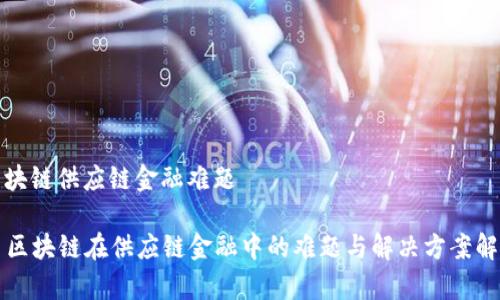 区块链供应链金融难题

  区块链在供应链金融中的难题与解决方案解析