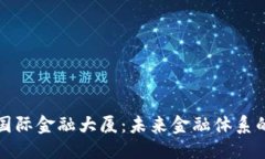 思考的区块链国际金融大厦：未来金融体系的引