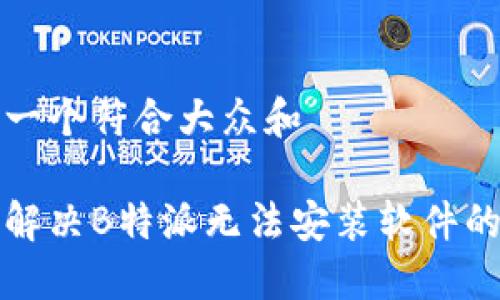 思考一个符合大众和

如何解决B特派无法安装软件的问题