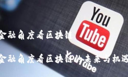 金融角度看区块链

金融角度看区块链的未来与机遇