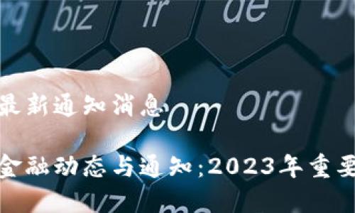 区块链金融最新通知消息

最新区块链金融动态与通知：2023年重要消息全解读