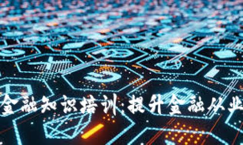 : 区块链金融知识培训：提升金融从业者的技能