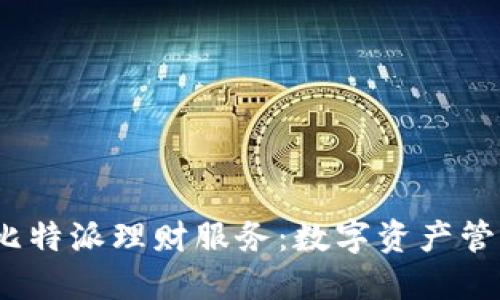  深入了解比特派理财服务：数字资产管理的新选择