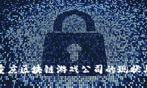  2023年重庆区块链游戏公司的现状与未来发展