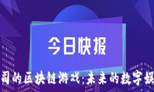  
腾讯公司的区块链游戏：未来的数字娱乐革命